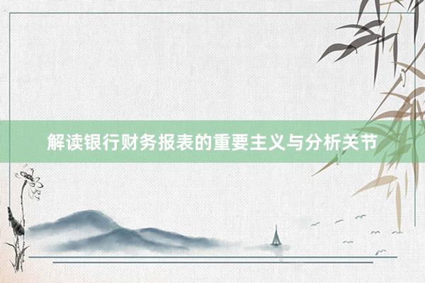 解读银行财务报表的重要主义与分析关节