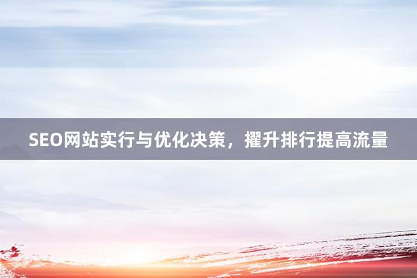 SEO网站实行与优化决策，擢升排行提高流量