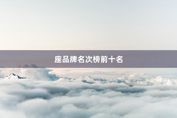 座品牌名次榜前十名