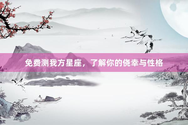免费测我方星座，了解你的侥幸与性格
