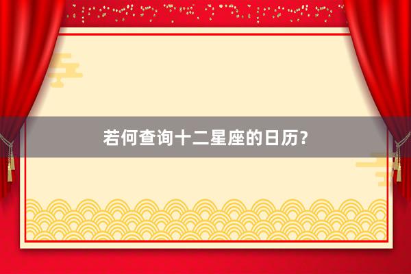 若何查询十二星座的日历？