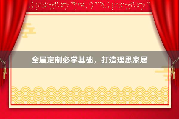 全屋定制必学基础，打造理思家居